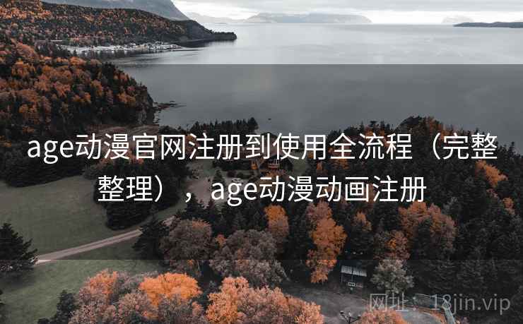 age动漫官网注册到使用全流程（完整整理），age动漫动画注册